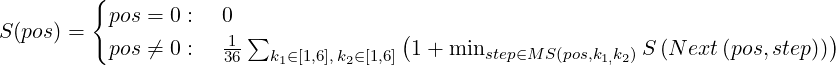  {pos = 0 : 0 S(pos) = 1∑ ( ) pos ⁄= 0 : 36 k1∈[1,6],k2∈[1,6] 1 + minstep∈MS (pos,k1,k2)S (N ext(pos,step)) 